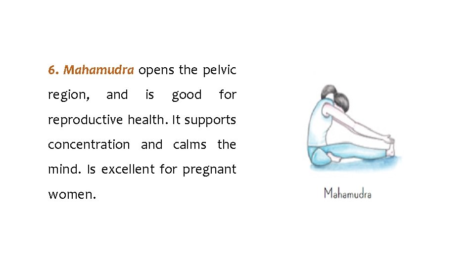 6. Mahamudra opens the pelvic region, and is good for reproductive health. It supports