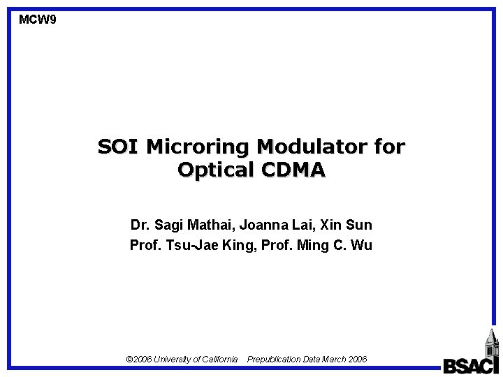 MCW 9 SOI Microring Modulator for Optical CDMA Dr. Sagi Mathai, Joanna Lai, Xin