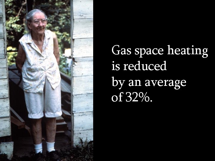 Gas space heating is reduced by an average of 32%. 
