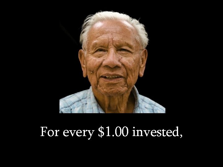 For every $1. 00 invested, 