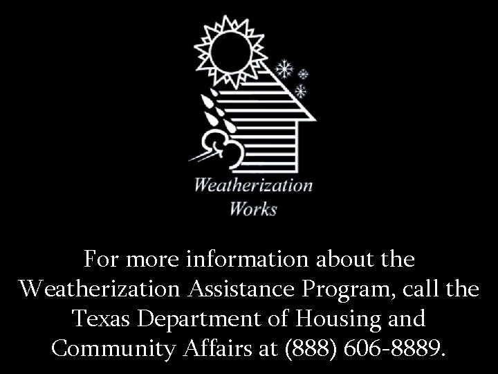 and work… For more information about the Weatherization Assistance Program, call the Texas Department