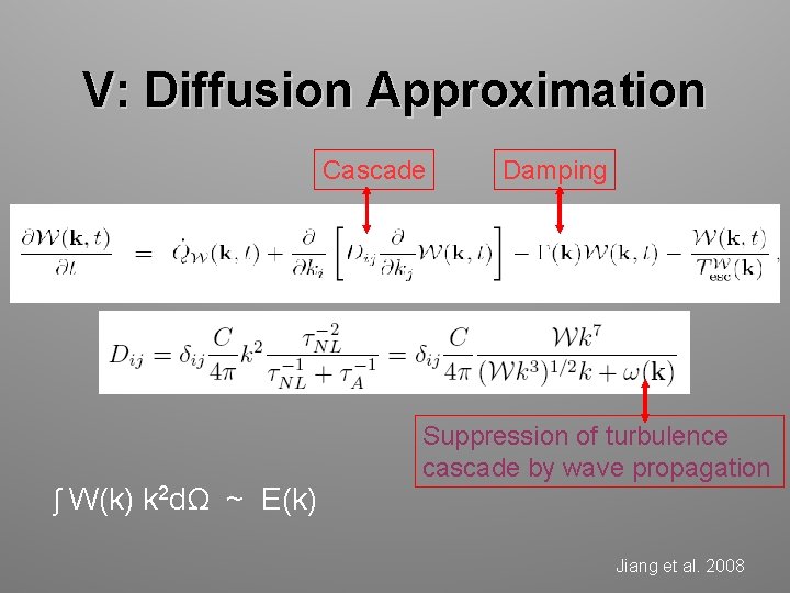 V: Diffusion Approximation Cascade ʃ W(k) k 2 dΩ ~ E(k) Damping Suppression of