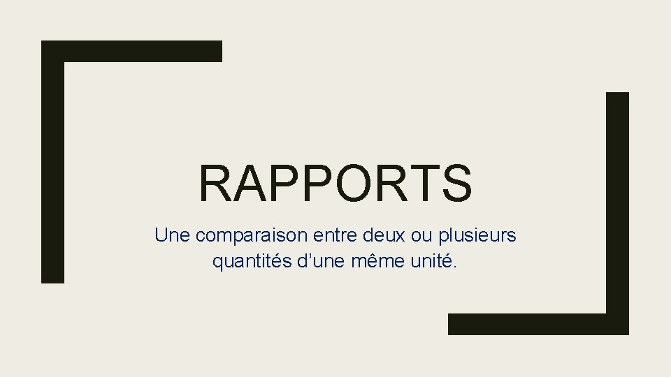 RAPPORTS Une comparaison entre deux ou plusieurs quantités d’une même unité. 