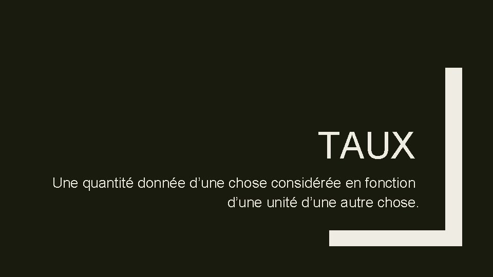 TAUX Une quantité donnée d’une chose considérée en fonction d’une unité d’une autre chose.