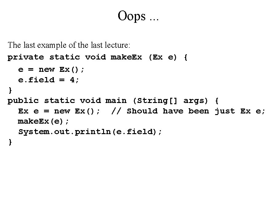 Oops. . . The last example of the last lecture: private static void make.