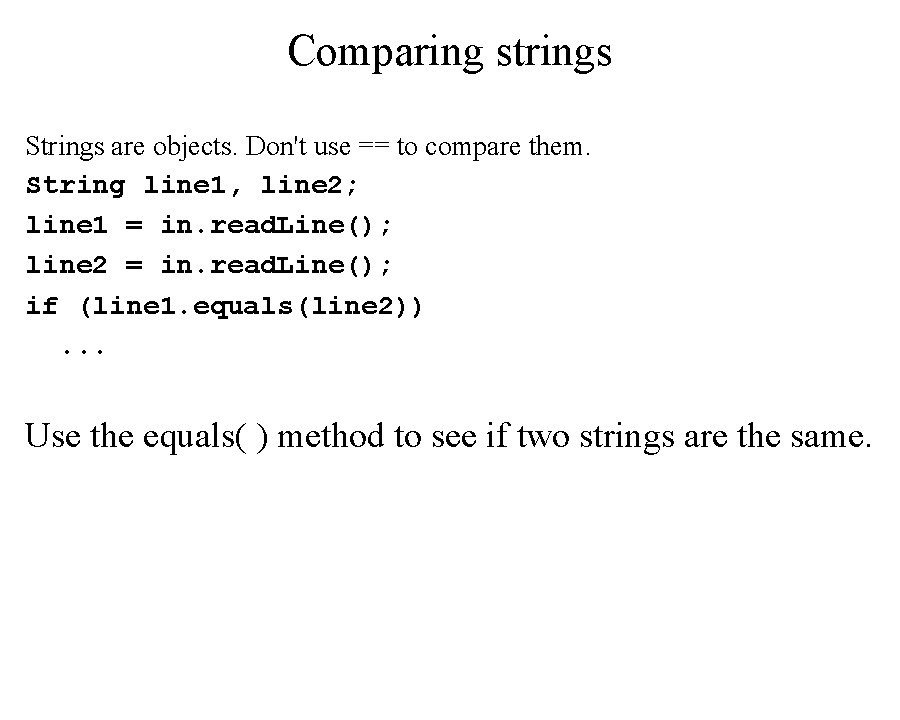 Comparing strings Strings are objects. Don't use == to compare them. String line 1,
