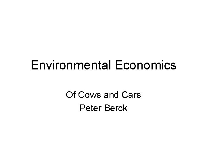 Environmental Economics Of Cows and Cars Peter Berck 