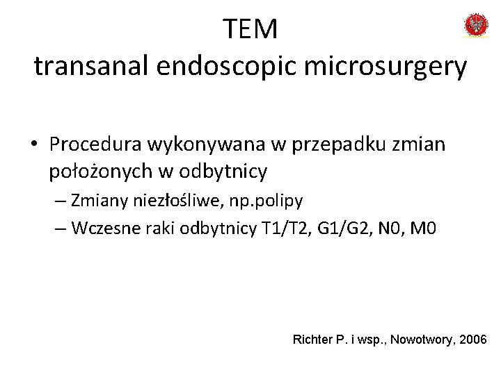 TEM transanal endoscopic microsurgery • Procedura wykonywana w przepadku zmian położonych w odbytnicy –