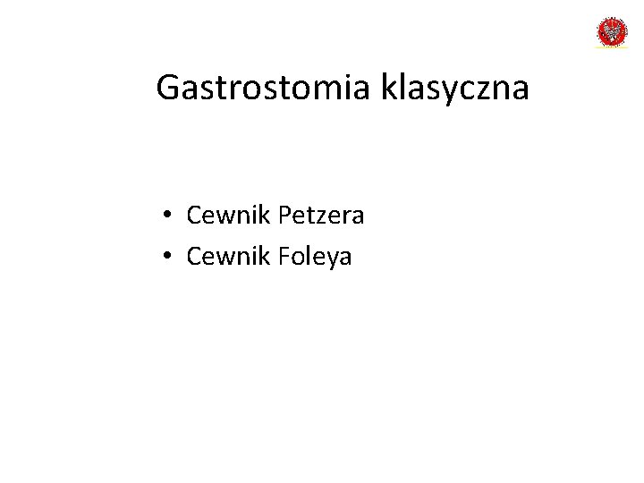Gastrostomia klasyczna • Cewnik Petzera • Cewnik Foleya 