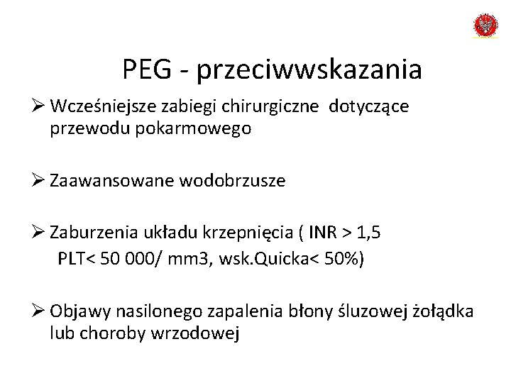 PEG - przeciwwskazania Ø Wcześniejsze zabiegi chirurgiczne dotyczące przewodu pokarmowego Ø Zaawansowane wodobrzusze Ø