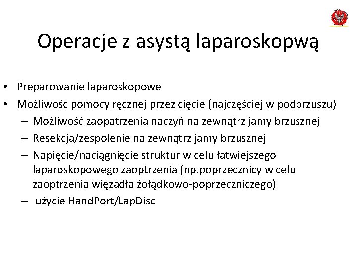 Operacje z asystą laparoskopwą • Preparowanie laparoskopowe • Możliwość pomocy ręcznej przez cięcie (najczęściej