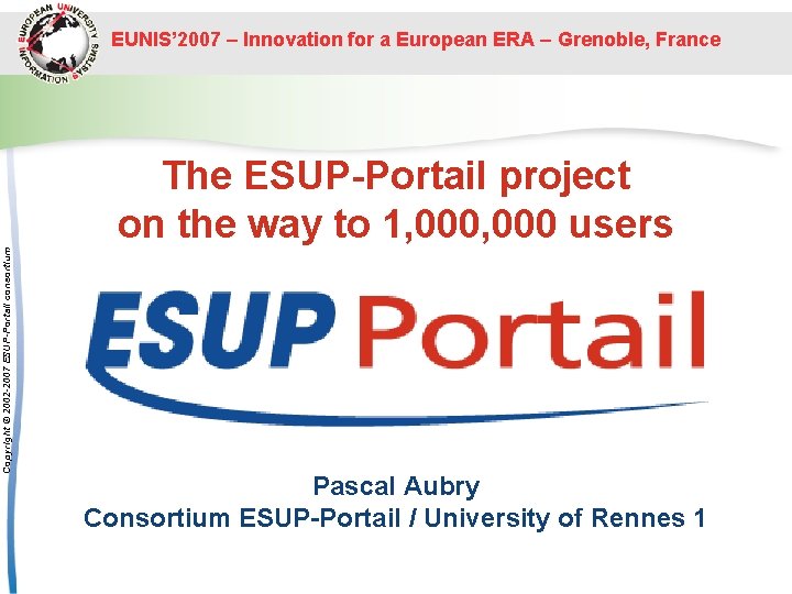 EUNIS’ 2007 – Innovation for a European ERA – Grenoble, France Copyright © 2002