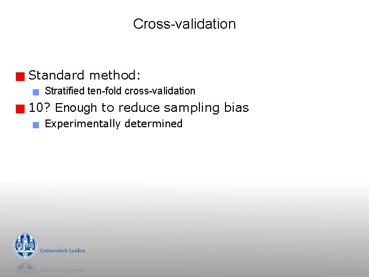 Cross-validation g Standard method: g g Stratified ten-fold cross-validation 10? Enough to reduce sampling Cross-validation g Standard method: g g Stratified ten-fold cross-validation 10? Enough to reduce sampling
