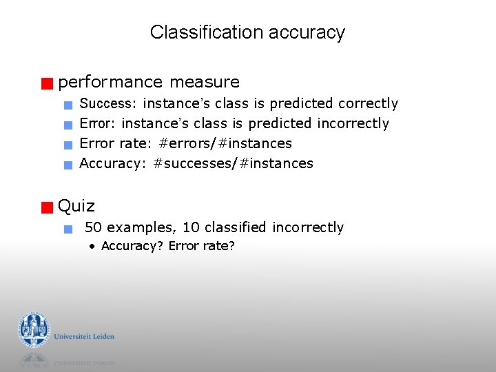 Classification accuracy g performance measure g g g Success: instance’s class is predicted correctly Classification accuracy g performance measure g g g Success: instance’s class is predicted correctly