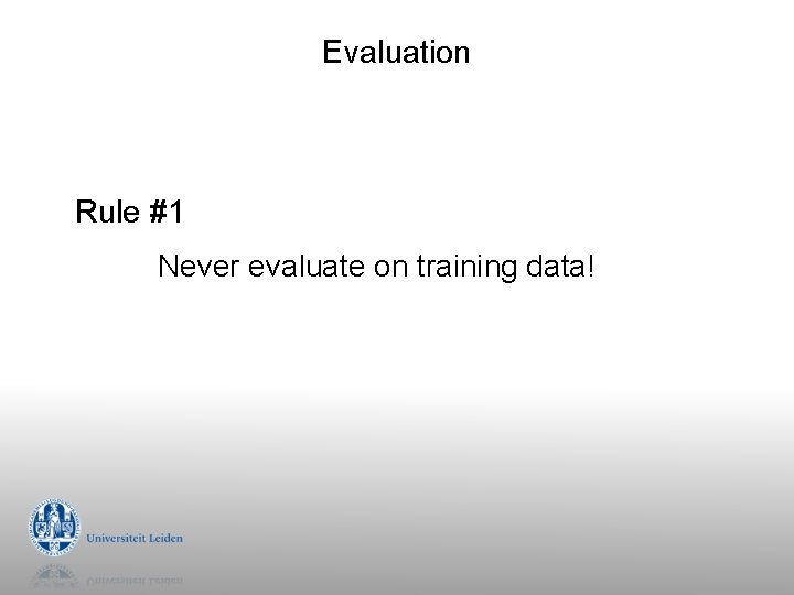 Evaluation Rule #1 Never evaluate on training data! Evaluation Rule #1 Never evaluate on training data!