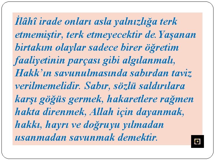 İlâhî irade onları asla yalnızlığa terk etmemiştir, terk etmeyecektir de. Yaşanan birtakım olaylar sadece