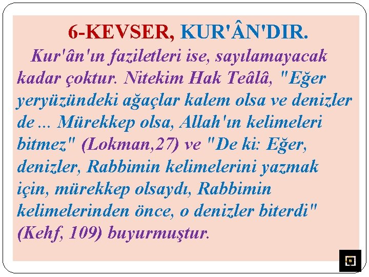 6 -KEVSER, KUR' N'DIR. Kur'ân'ın faziletleri ise, sayılamayacak kadar çoktur. Nitekim Hak Teâlâ, "Eğer