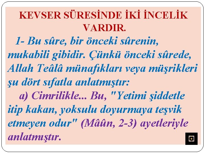 KEVSER SÜRESİNDE İKİ İNCELİK VARDIR. 1 - Bu sûre, bir önceki sûrenin, mukabili gibidir.