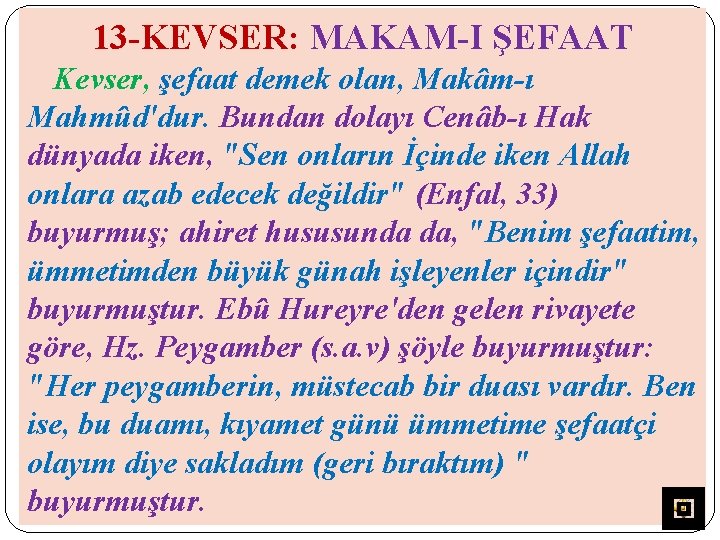 13 -KEVSER: MAKAM-I ŞEFAAT Kevser, şefaat demek olan, Makâm-ı Mahmûd'dur. Bundan dolayı Cenâb-ı Hak