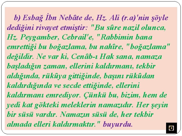 b) Esbağ İbn Nebâte de, Hz. Ali (r. a)'nin şöyle dediğini rivayet etmiştir: "Bu