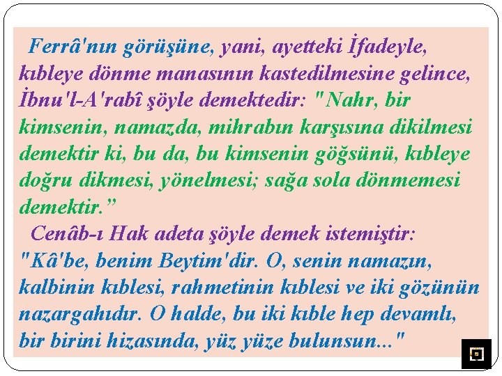 Ferrâ'nın görüşüne, yani, ayetteki İfadeyle, kıbleye dönme manasının kastedilmesine gelince, İbnu'l-A'rabî şöyle demektedir: "Nahr,