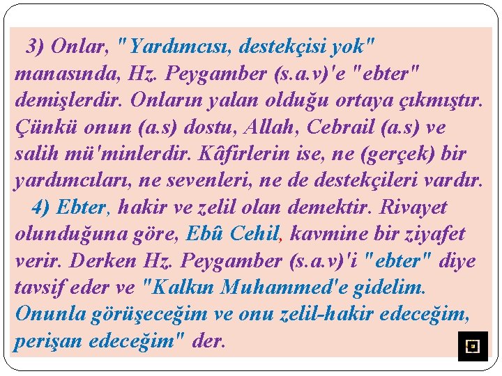 3) Onlar, "Yardımcısı, destekçisi yok" manasında, Hz. Peygamber (s. a. v)'e "ebter" demişlerdir. Onların