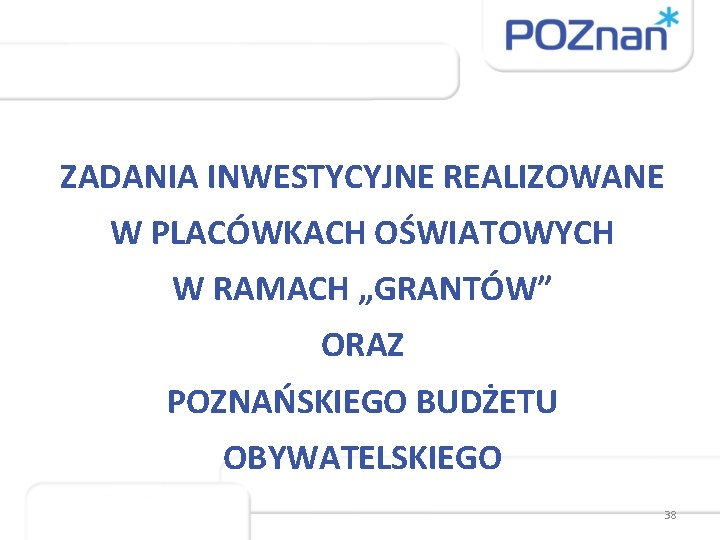 ZADANIA INWESTYCYJNE REALIZOWANE W PLACÓWKACH OŚWIATOWYCH W RAMACH „GRANTÓW” ORAZ POZNAŃSKIEGO BUDŻETU OBYWATELSKIEGO 38