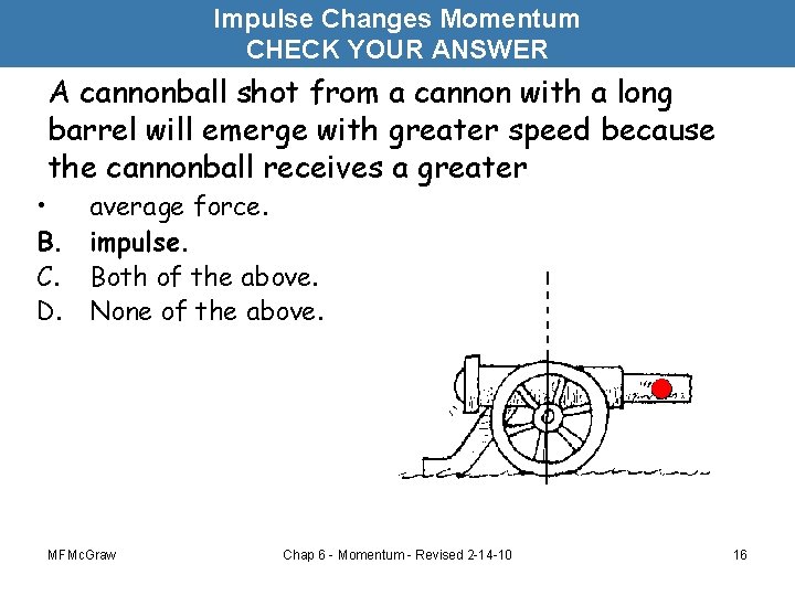 Impulse Changes Momentum CHECK YOUR ANSWER A cannonball shot from a cannon with a