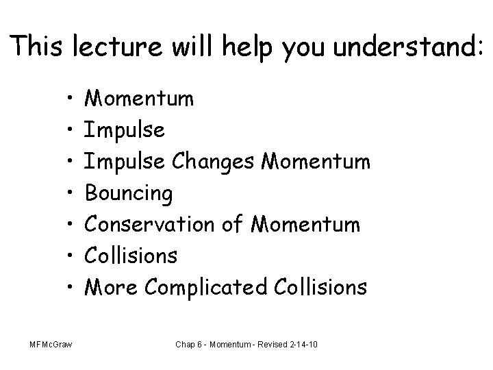 This lecture will help you understand: • • MFMc. Graw Momentum Impulse Changes Momentum