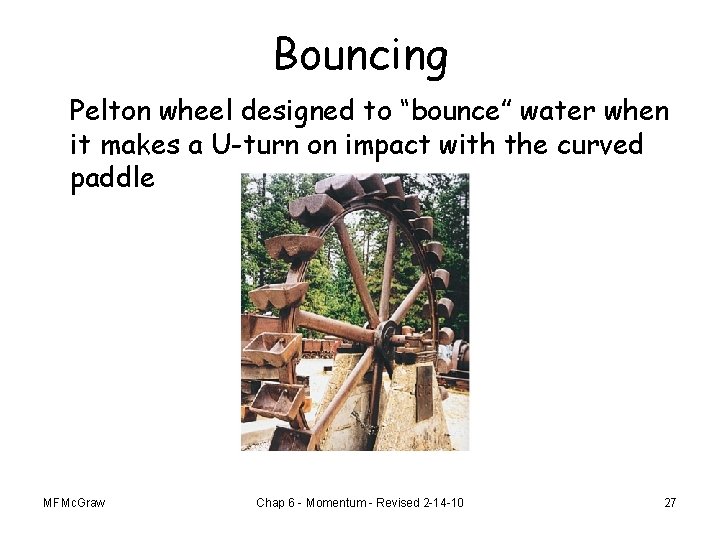 Bouncing Pelton wheel designed to “bounce” water when it makes a U-turn on impact