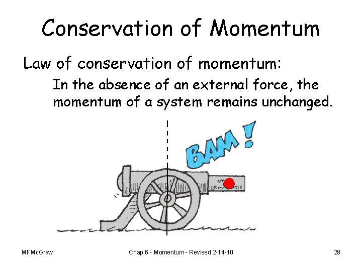 Conservation of Momentum Law of conservation of momentum: In the absence of an external