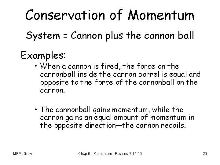 Conservation of Momentum System = Cannon plus the cannon ball Examples: • When a