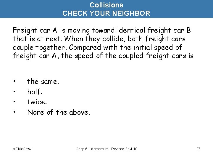 Collisions CHECK YOUR NEIGHBOR Freight car A is moving toward identical freight car B