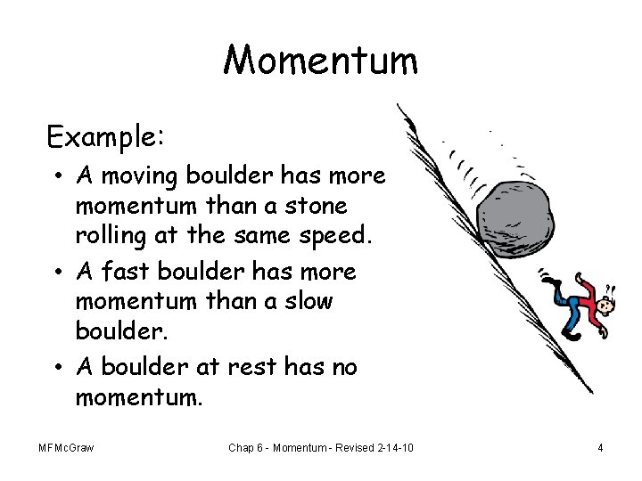 Momentum Example: • A moving boulder has more momentum than a stone rolling at