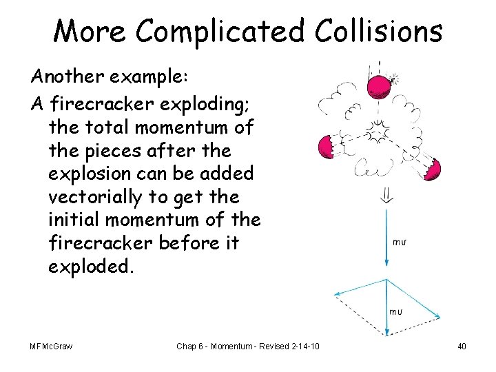 More Complicated Collisions Another example: A firecracker exploding; the total momentum of the pieces