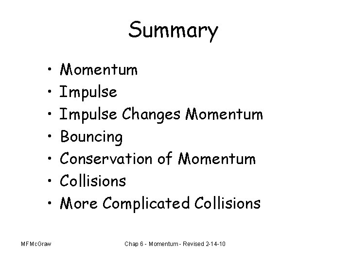 Summary • • MFMc. Graw Momentum Impulse Changes Momentum Bouncing Conservation of Momentum Collisions