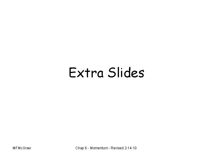 Extra Slides MFMc. Graw Chap 6 - Momentum - Revised 2 -14 -10 