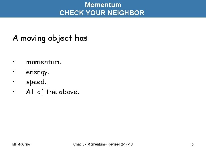 Momentum CHECK YOUR NEIGHBOR A moving object has • • momentum. energy. speed. All