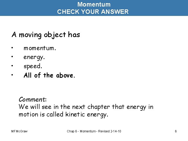 Momentum CHECK YOUR ANSWER A moving object has • • momentum. energy. speed. All