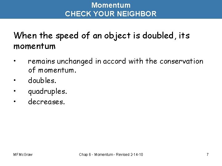 Momentum CHECK YOUR NEIGHBOR When the speed of an object is doubled, its momentum