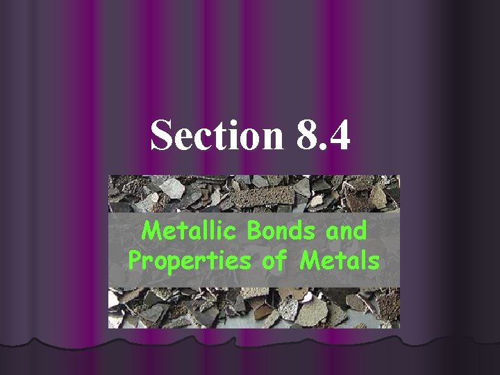 Section 8. 4 Metallic Bonds and Properties of Metals 