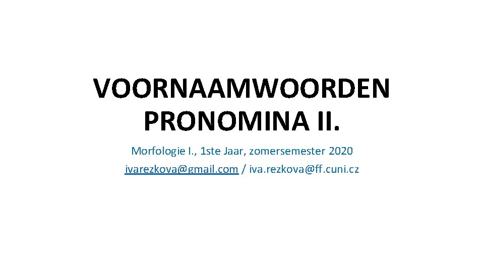 VOORNAAMWOORDEN PRONOMINA II. Morfologie I. , 1 ste Jaar, zomersemester 2020 ivarezkova@gmail. com /