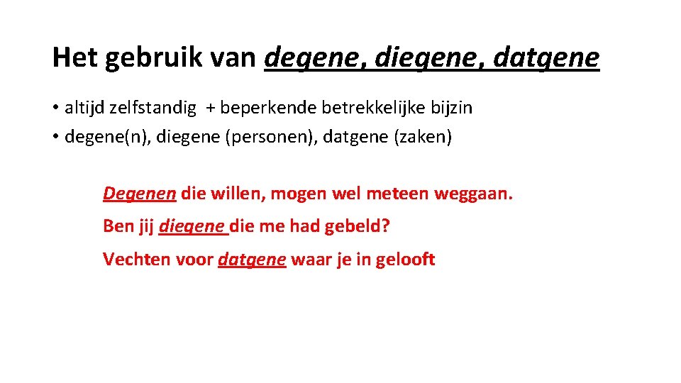 Het gebruik van degene, diegene, datgene • altijd zelfstandig + beperkende betrekkelijke bijzin •