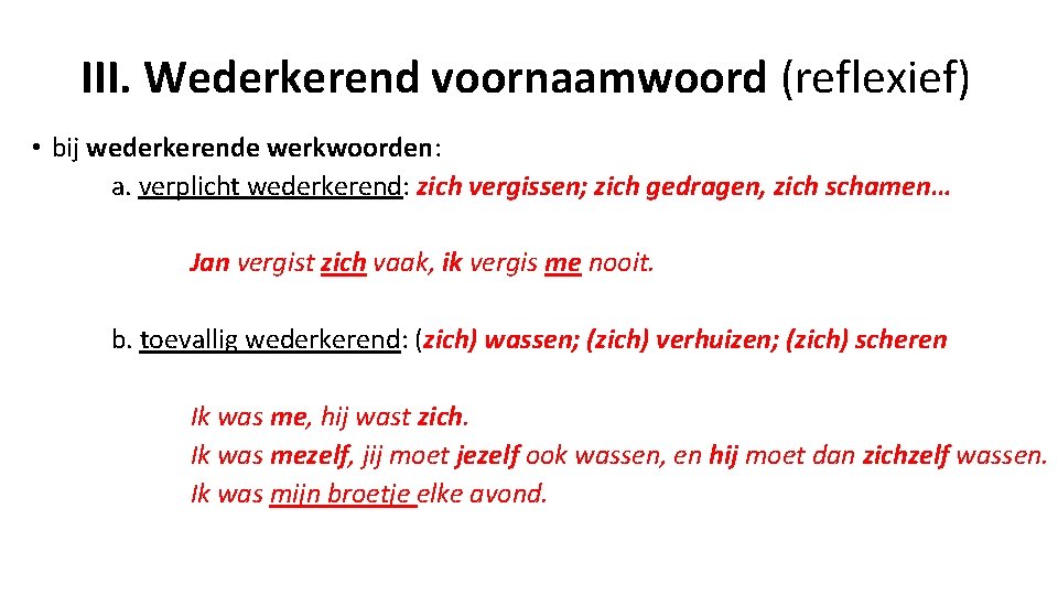 III. Wederkerend voornaamwoord (reflexief) • bij wederkerende werkwoorden: a. verplicht wederkerend: zich vergissen; zich