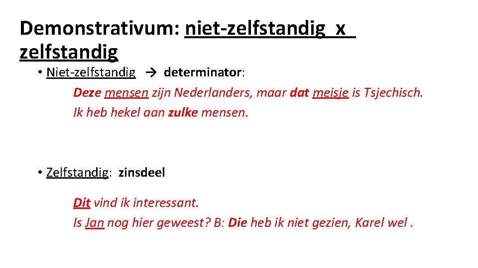 Demonstrativum: niet-zelfstandig x zelfstandig • Niet-zelfstandig → determinator: Deze mensen zijn Nederlanders, maar dat