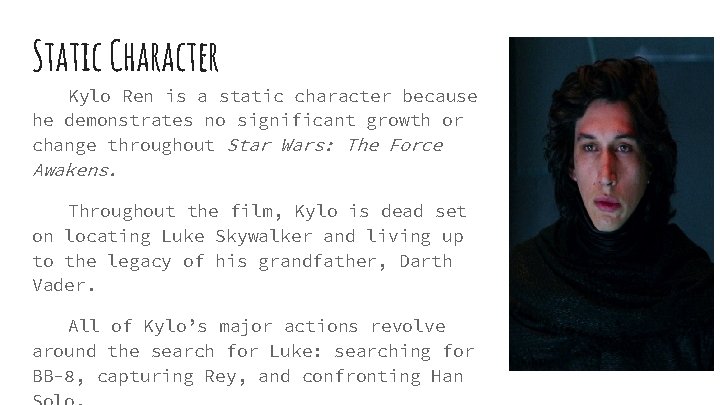 Static Character Kylo Ren is a static character because he demonstrates no significant growth