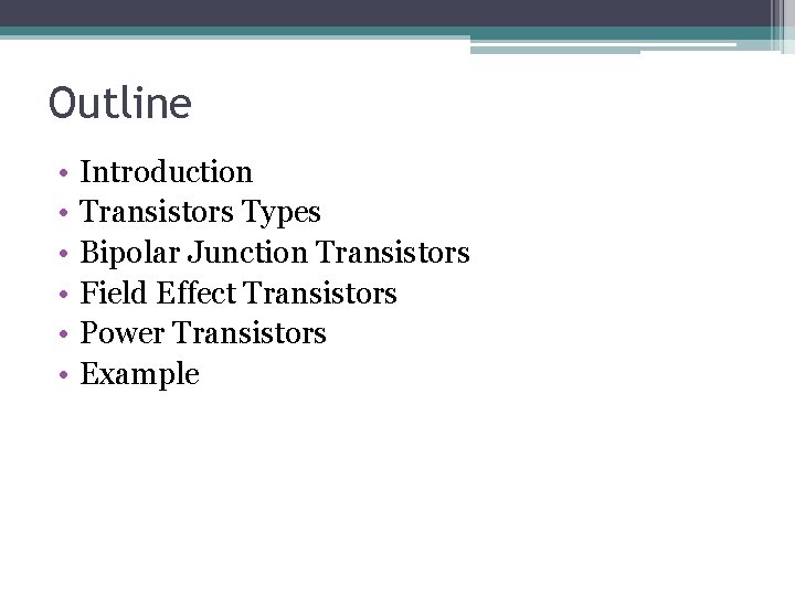 Outline • • • Introduction Transistors Types Bipolar Junction Transistors Field Effect Transistors Power