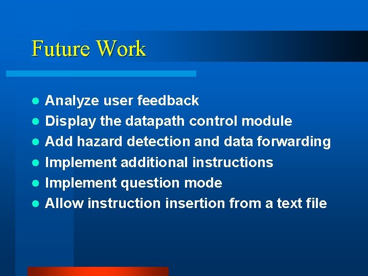 Future Work l l l Analyze user feedback Display the datapath control module Add