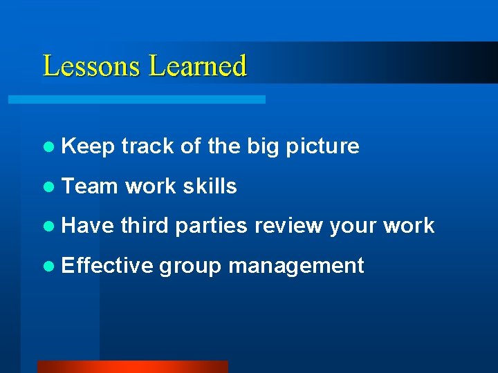 Lessons Learned l Keep track of the big picture l Team work skills l