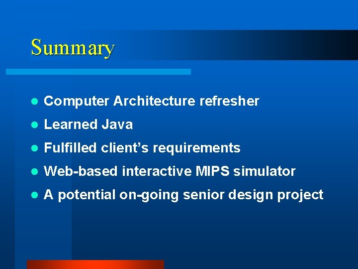 Summary l Computer Architecture refresher l Learned Java l Fulfilled client’s requirements l Web-based